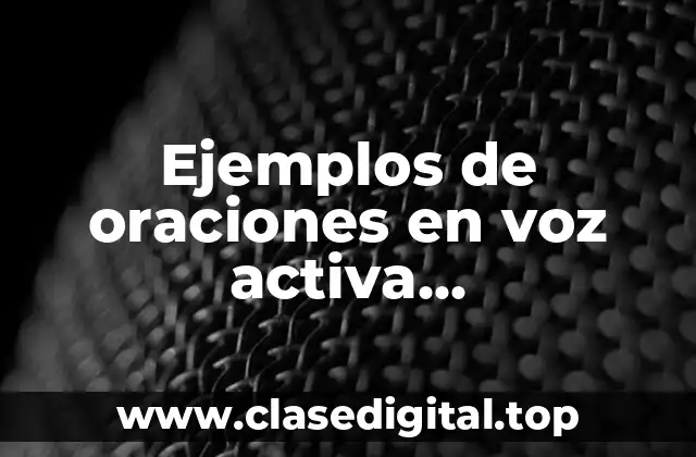 Ejemplos de oraciones en voz activa transformadas a voz pasiva