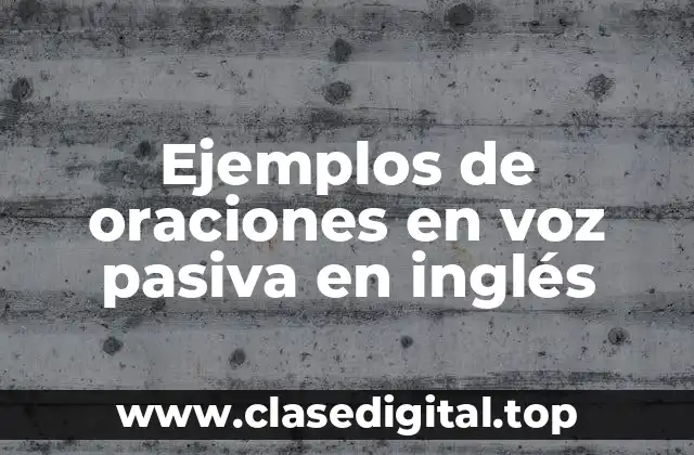 Ejemplos de oraciones en voz pasiva en inglés