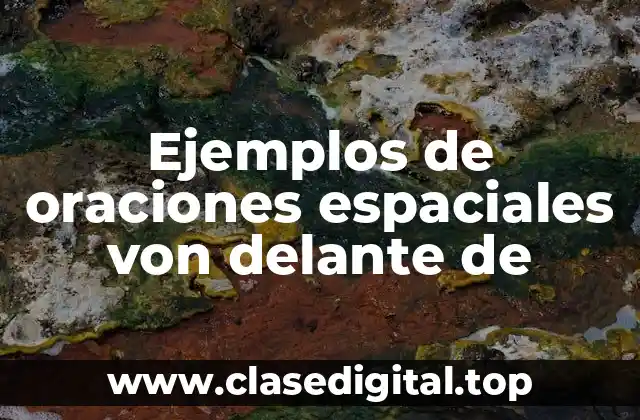 Ejemplos de oraciones espaciales von delante de