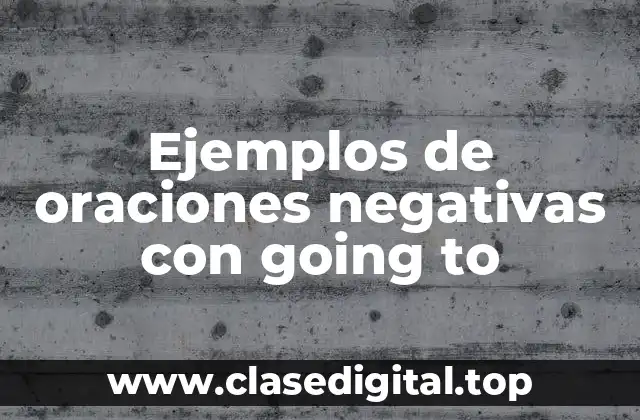 Ejemplos de oraciones negativas con going to