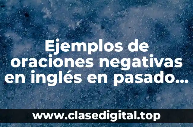 Ejemplos de oraciones negativas en inglés en pasado simple