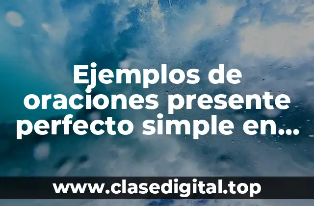 Ejemplos de oraciones presente perfecto simple en inglés