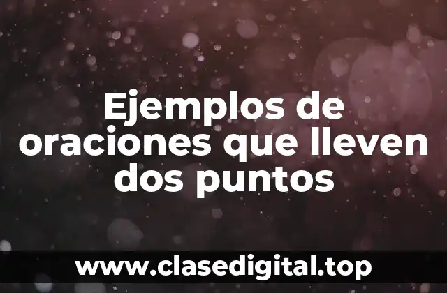 Ejemplos de oraciones que lleven dos puntos