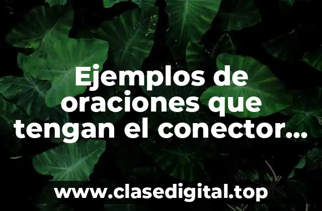 Ejemplos de oraciones que tengan el conector de por consiguiente