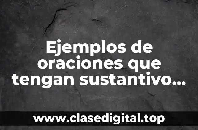 Ejemplos de oraciones que tengan sustantivo adjetivo y verbo y Significado