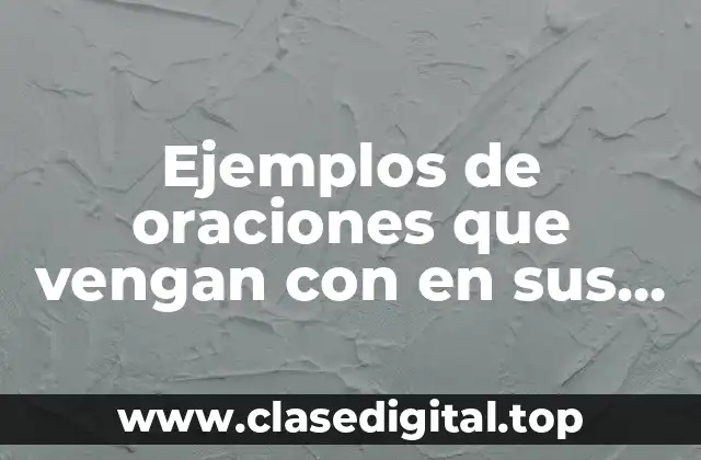Ejemplos de oraciones que vengan con en sus de coordinada