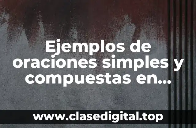 Ejemplos de oraciones simples y compuestas en presente y pasado