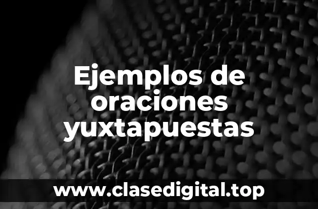 Ejemplos de oraciones yuxtapuestas