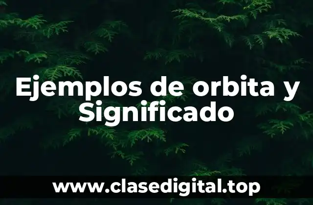 Ejemplos de orbita y Significado