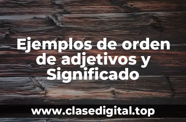Ejemplos de orden de adjetivos y Significado