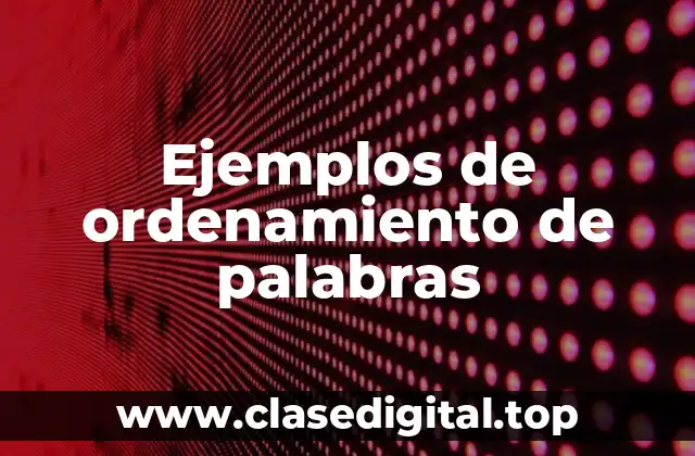 Ejemplos de ordenamiento de palabras
