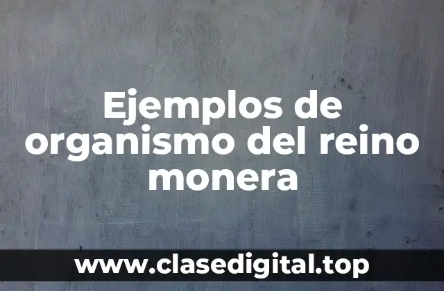 Ejemplos de organismo del reino monera