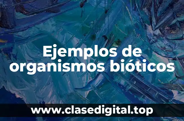 Ejemplos de organismos bióticos