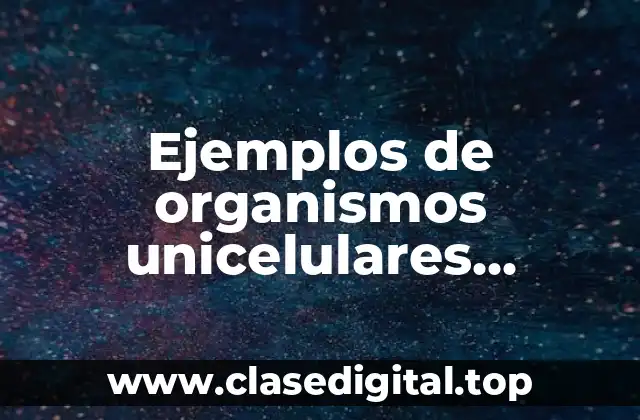 Ejemplos de organismos unicelulares beneficios para el ser humano