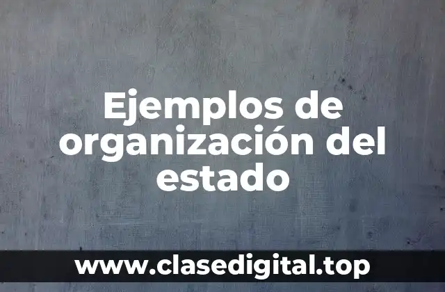 Ejemplos de organización del estado