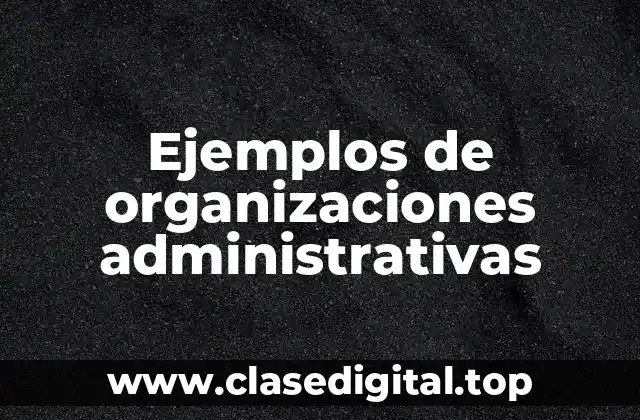 Ejemplos de organizaciones administrativas