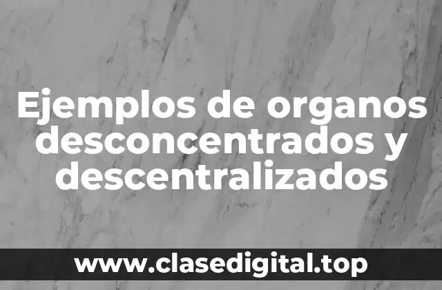Ejemplos de organos desconcentrados y descentralizados