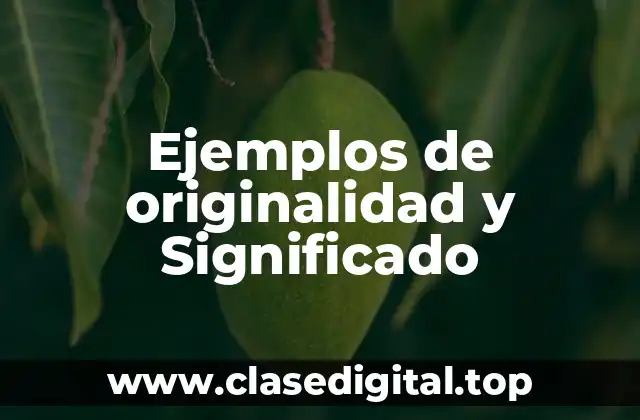 Ejemplos de originalidad y Significado