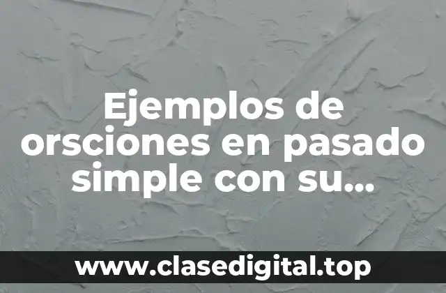 Ejemplos de orsciones en pasado simple con su palabra interrogativa