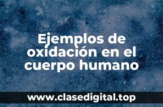 Ejemplos de oxidación en el cuerpo humano