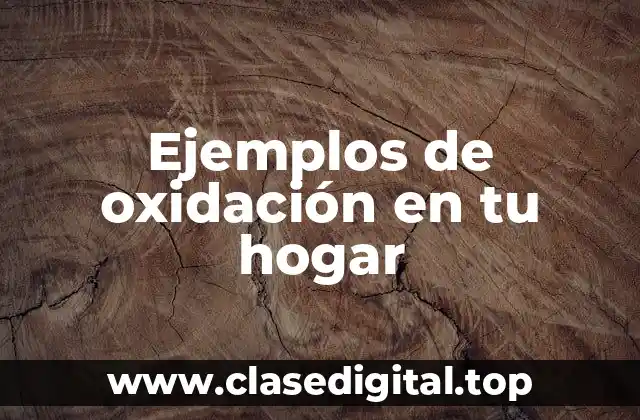 Ejemplos de oxidación en tu hogar
