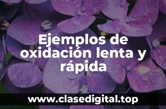 Ejemplos de oxidación lenta y rápida