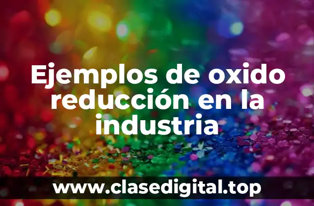 Ejemplos de oxido reducción en la industria