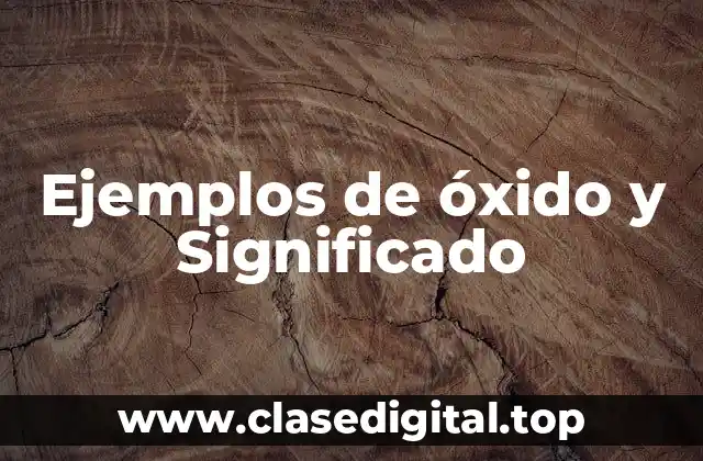 Ejemplos de óxido y Significado