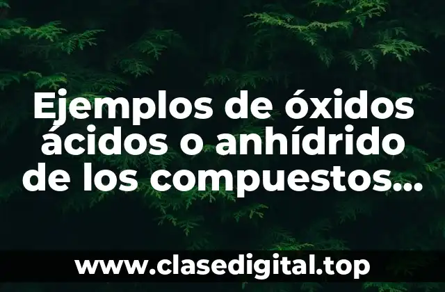 Ejemplos de óxidos ácidos o anhídridos