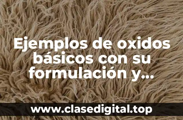 Ejemplos de oxidos básicos con su formulación y nomenclatura