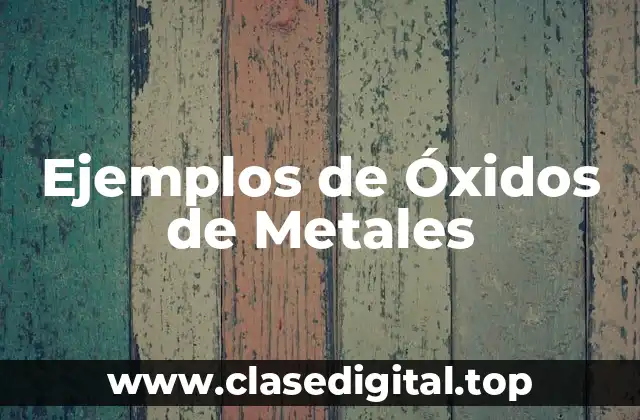 Ejemplos de Óxidos de Metales