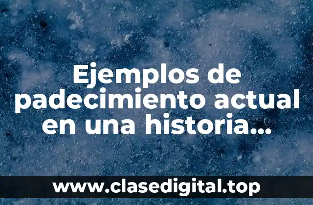 Ejemplos de padecimiento actual en una historia clínica de ortopedia