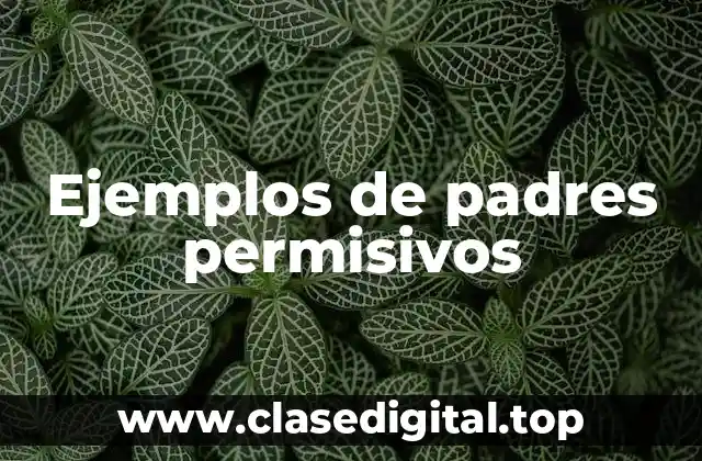 Ejemplos de padres permisivos