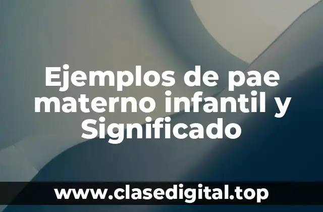 Ejemplos de pae materno infantil y Significado