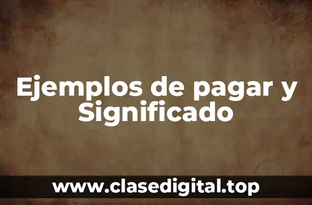 Ejemplos de pagar y Significado