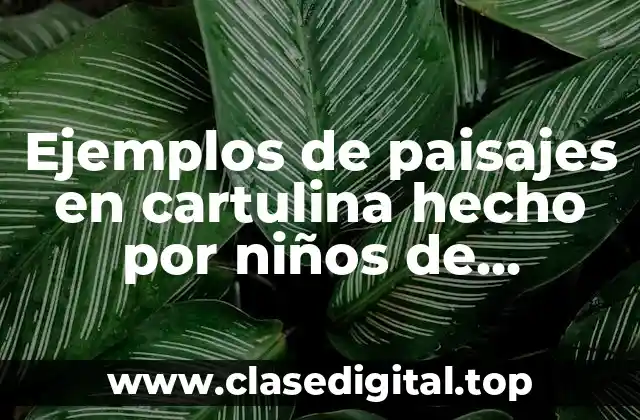Ejemplos de paisajes en cartulina hecho por niños de primaria