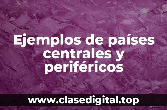 Ejemplos de países centrales y periféricos