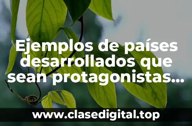 Ejemplos de países desarrollados que sean protagonistas de la globalización