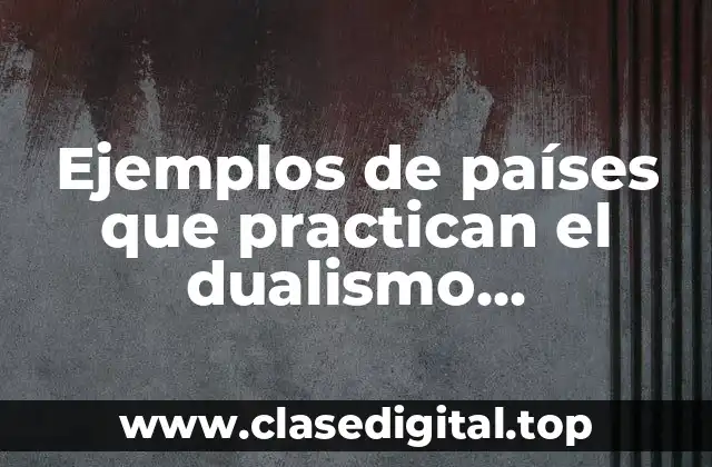 Ejemplos de países que practican el dualismo actualmente