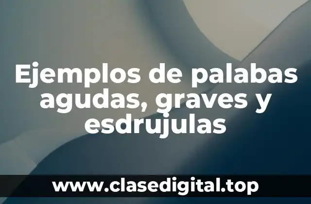 Ejemplos de palabas agudas, graves y esdrujulas
