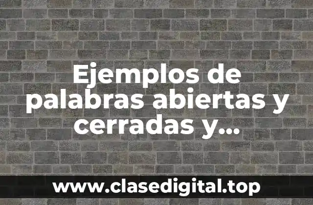 Ejemplos de palabras abiertas y cerradas y Significado
