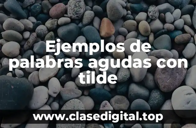 Ejemplos de palabras agudas con tilde