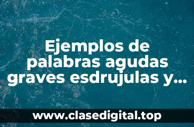 Ejemplos de palabras agudas graves esdrujulas y sobreesdrujulas con acento