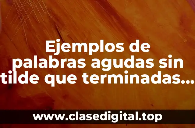 Ejemplos de palabras agudas sin tilde que terminadas en j