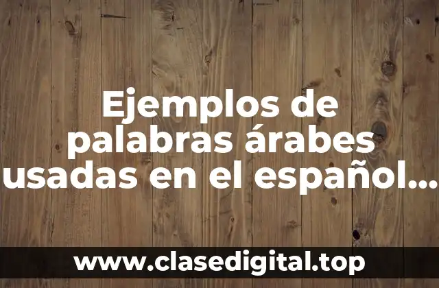 Ejemplos de palabras árabes usadas en el español y Significado