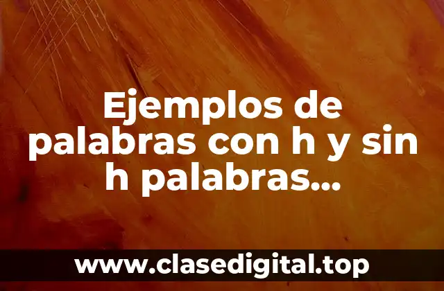 Ejemplos de palabras con h y sin h palabras homofonas