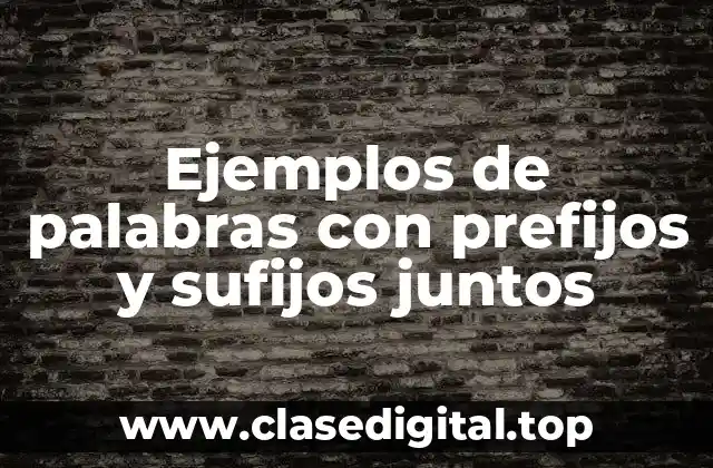 Ejemplos de palabras con prefijos y sufijos juntos