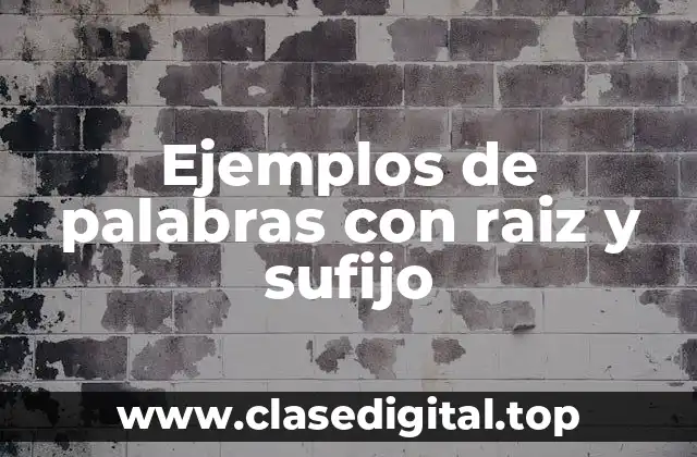 Ejemplos de palabras con raiz y sufijo