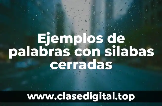 Ejemplos de palabras con silabas cerradas