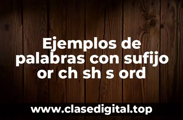 Ejemplos de palabras con sufijo or ch sh s ord
